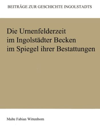 Wittenborn, Die Urnenfelderzeit im Ingolstädter Raum ...